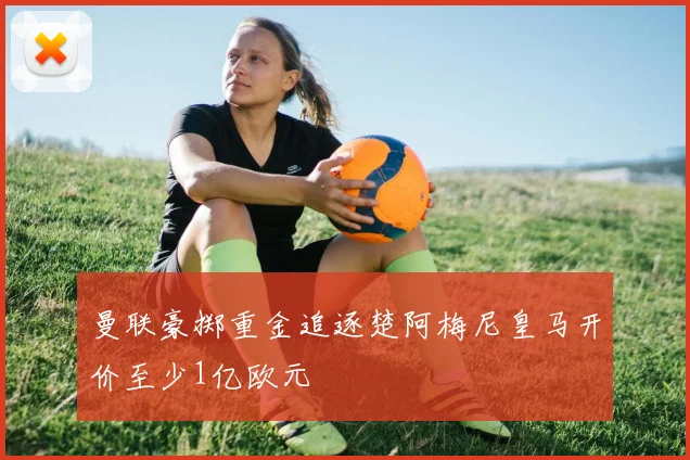 曼联豪掷重金追逐楚阿梅尼皇马开价至少1亿欧元