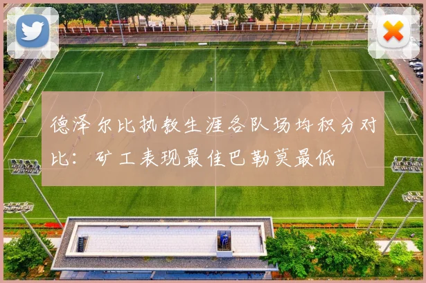 德泽尔比执教生涯各队场均积分对比：矿工表现最佳巴勒莫最低